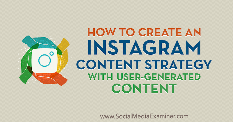 Cara Membuat Strategi Konten Instagram Dengan Konten Buatan Pengguna oleh Ann Smarty di Penguji Media Sosial.
