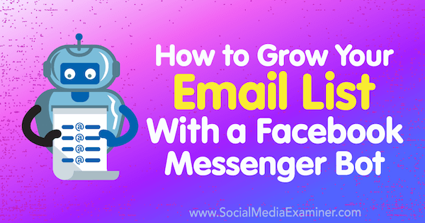 Bagaimana Menumbuhkan Daftar Email Anda Dengan Bot Facebook Messenger oleh Kelly Mirabella di Penguji Media Sosial.