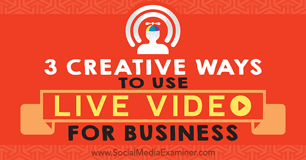 3 Cara Kreatif Menggunakan Video Langsung untuk Bisnis oleh Joel Comm di Penguji Media Sosial.