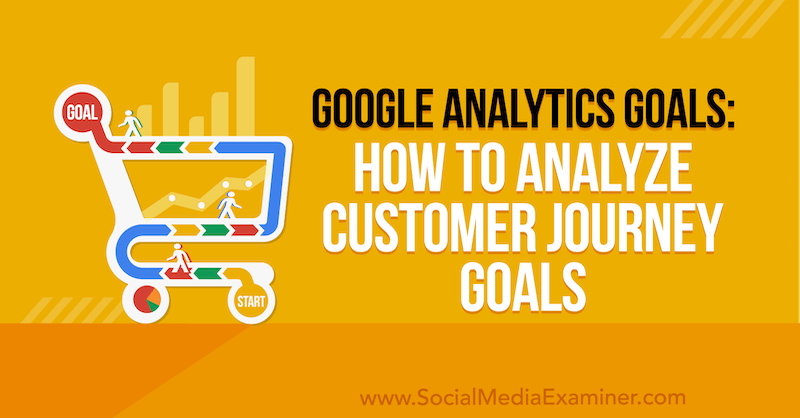 Tujuan Google Analytics: Cara Menganalisis Tujuan Perjalanan Pelanggan oleh Chris Mercer di Penguji Media Sosial.