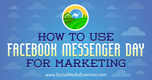 Cara Menggunakan Facebook Messenger Day untuk Pemasaran oleh Ana Gotter di Penguji Media Sosial.