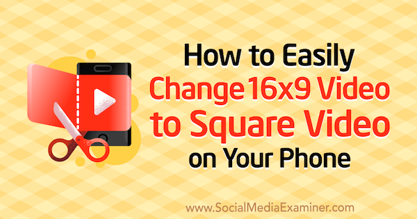 Cara Mudah Mengubah Video 16x9 ke Video Persegi di Ponsel Anda oleh Serena Ryan di Penguji Media Sosial.
