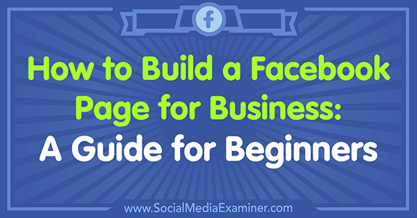 Cara Membangun Halaman Facebook untuk Bisnis: Panduan untuk Pemula: Penguji Media Sosial