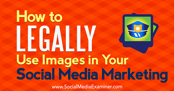 Bagaimana Menggunakan Gambar Secara Legal dalam Pemasaran Media Sosial Anda oleh Sarah Kornblett di Penguji Media Sosial.
