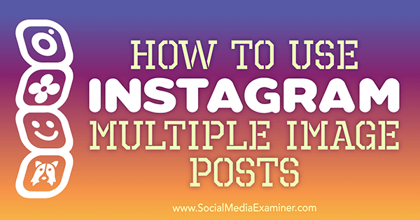 Cara Menggunakan Instagram Multiple Image Post oleh Ana Gotter di Social Media Examiner.