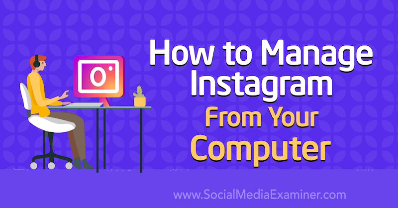Cara Mengelola Instagram Dari Komputer Anda oleh Jenn Herman di Penguji Media Sosial.