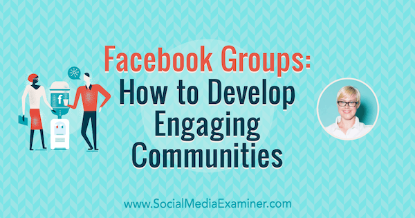 Grup Facebook: Cara Mengembangkan Komunitas yang Menarik yang menampilkan wawasan dari Caitlin Bacher di Podcast Pemasaran Media Sosial.
