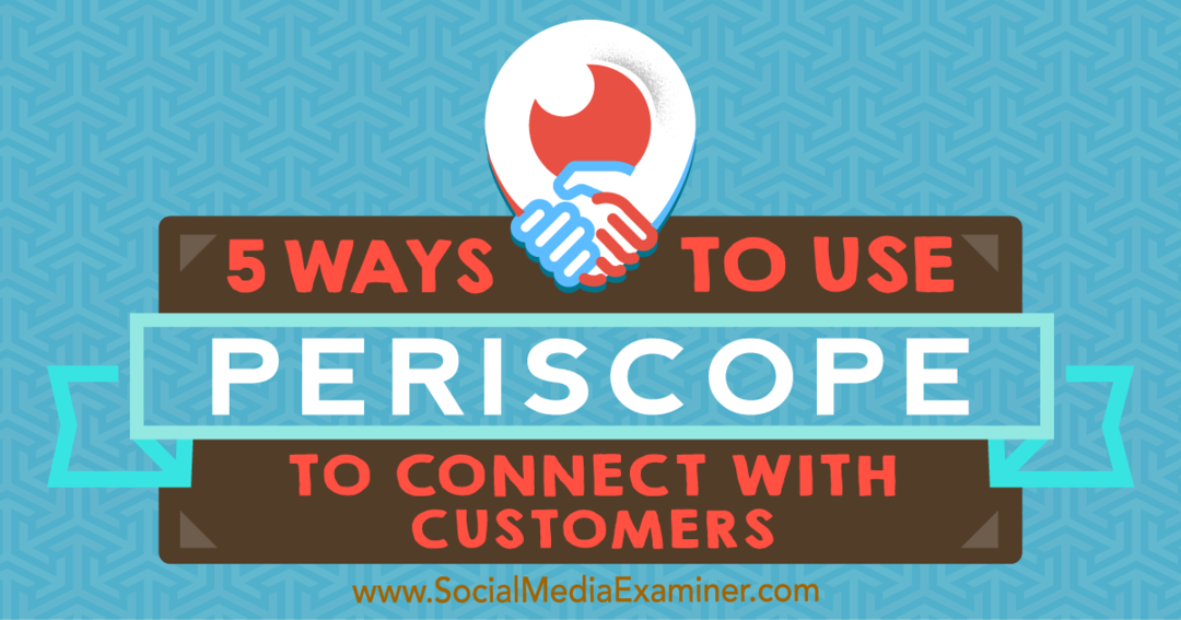 5 Cara Menggunakan Periscope untuk Terhubung dengan Pelanggan: Penguji Media Sosial