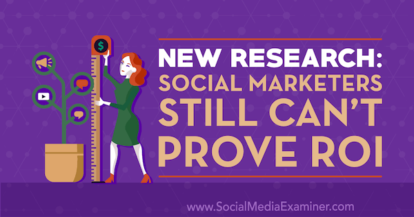 Penelitian Baru: Pemasar Sosial Masih Tidak Dapat Membuktikan ROI oleh Cat Davies di Penguji Media Sosial.