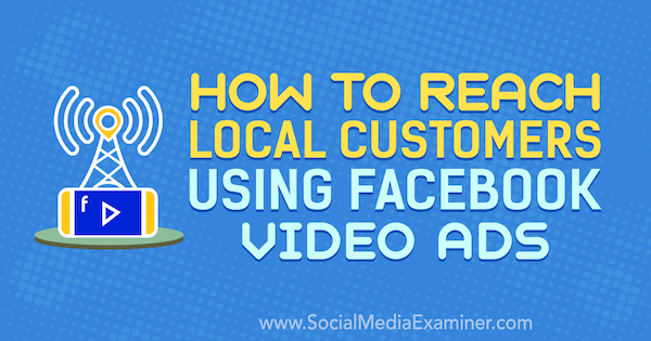 Cara Menjangkau Pelanggan Lokal Menggunakan Iklan Video Facebook oleh Gavin Bell di Penguji Media Sosial.